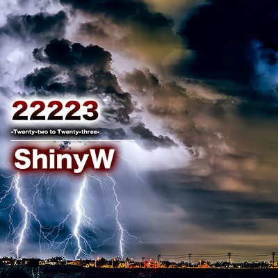 22223 -Twenty-two to TWenty -three-/ShinyW
