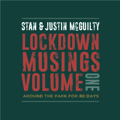 Lockdown Musings, Vol. 1... Around the Park for 80 Days/Stan & Justin McGuilty