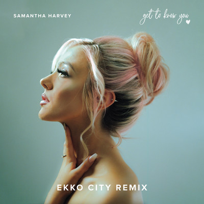 シングル/Get To Know You (Ekko City Remix)/Samantha Harvey