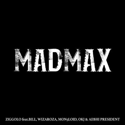 MADMAX (feat. BILL, WIZAROZA, MON5LOID, OKJ & AII$HI PRESIDENT)/ZIGGOLO