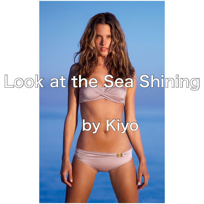 Look At The Sea Shinin'/Kiyo