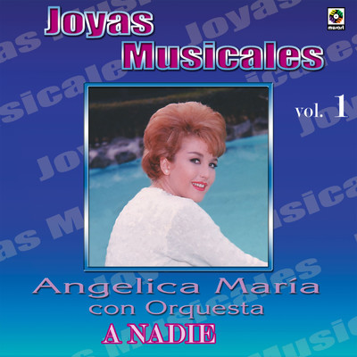 Joyas Musicales: Con Orquesta, Vol. 1 - A Nadie/Angelica Maria