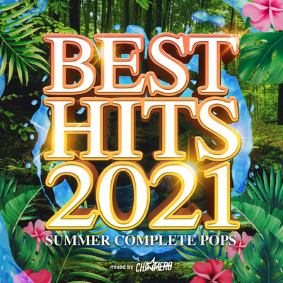 アルバム/BEST HITS 2021 -SUMMER COMPLETE POPS- mixed by DJ CHI☆MERO (DJ MIX)/DJ CHI☆MERO