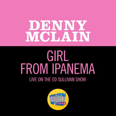 The Girl From Ipanema (Live On The Ed Sullivan Show, October 13, 1968)/Denny McLain