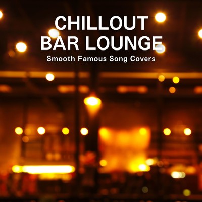 Chillout Bar Lounge 〜Smooth Famous Song Covers〜/Relaxing Piano Crew