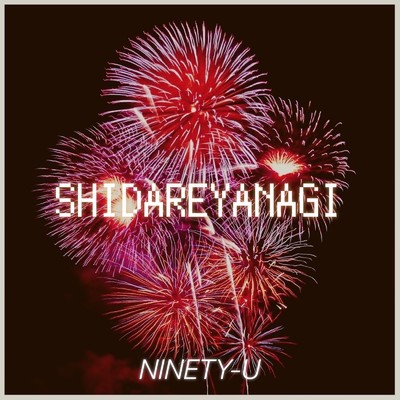 シングル/SHIDAREYANAGI/NINETY-U