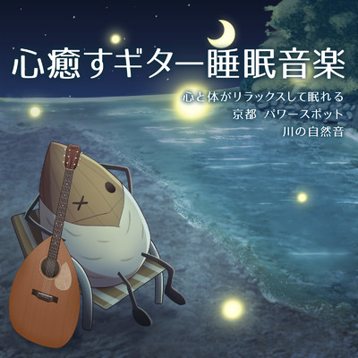 心癒すギター睡眠音楽 川の自然音 心と体がリラックスして眠れる 京都 パワースポット/SLEEPY NUTS