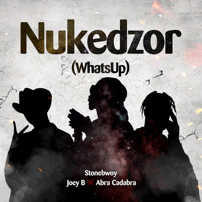 Nukedzor (What's Up)/Stonebwoy／Joey B／Abra Cadabra