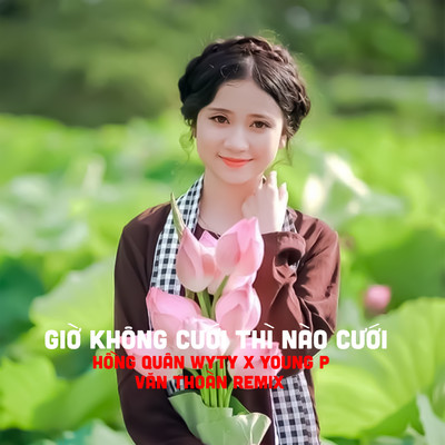 Gio Khong Cuoi Thi Nao Cuoi (Van Thoan Remix)/Hong Quan WyTy & Young P