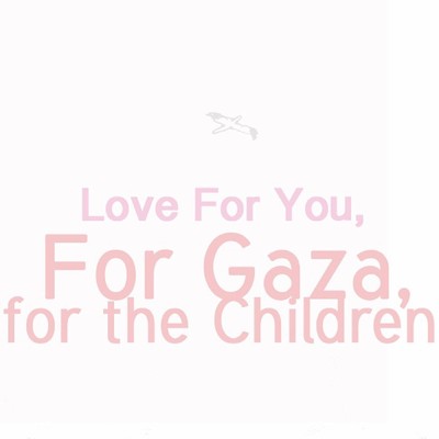 Love For You, For Gaza, for the Children./Arim