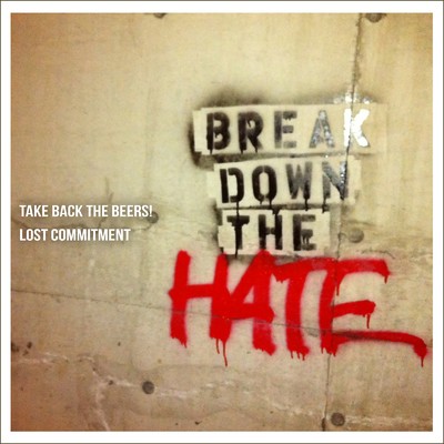 Break Down The Hate/Lost Commitment & Take Back The Beers！