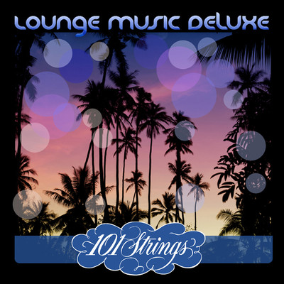 Lounge Music Deluxe: 101 Strings/Les Baxter & 101 Strings Orchestra