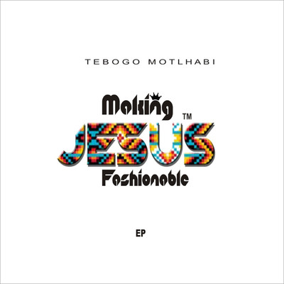 Making Jesus Fashionable/Tebogo Motlhabi