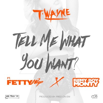 シングル/Tell Me What You Want (feat. Fetty Wap & Remy Boy Monty)/T-Wayne