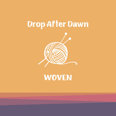 woven/Drop After Dawn