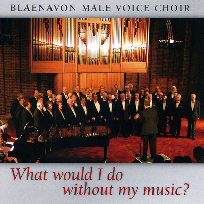アルバム/What Would I Do Without My Music？/The Blaenavon Male Voice Choir