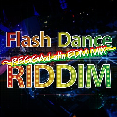Flash Dance RIDDIM〜REGGA×Latin EDM MIX/DJ SAMURAI SERVICE Production