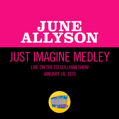 Just Imagine Medley (Medley／Live On The Ed Sullivan Show, January 18, 1970)/June Allyson