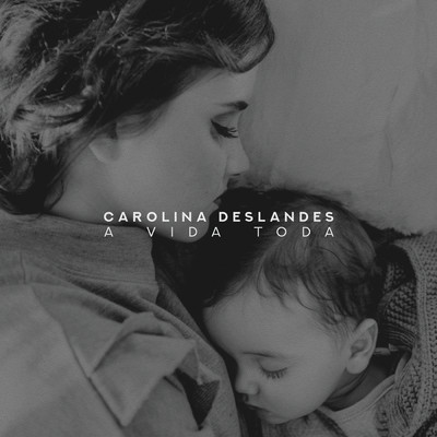 シングル/A Vida Toda/Carolina Deslandes