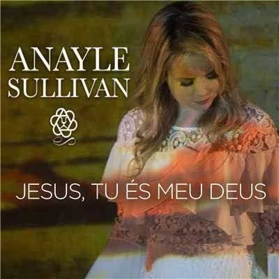 Jesus tu es o meu Deus/Anayle Sullivan