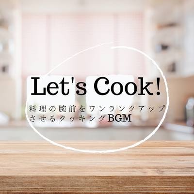 Let's Cook！ - 料理の腕前をワンランクアップさせるクッキングBGM/Relax α Wave, Relaxing Piano Crew & Relaxing BGM Project