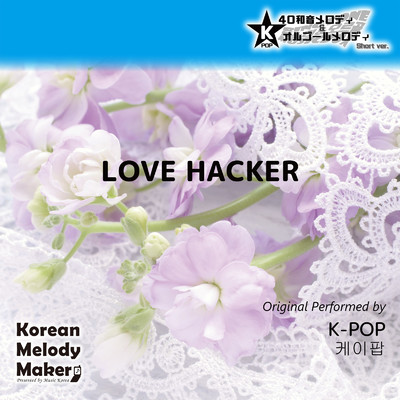 LOVE HACKER〜40和音メロディ (Short Version) [オリジナル歌手:K-POP]/Korean Melody Maker