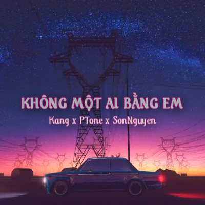 Khong Mot Ai Bang Em/Kang／PTone／SonNguyen