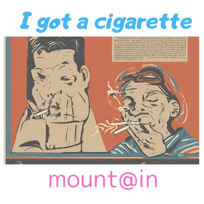 I got a cigarette/mount@in