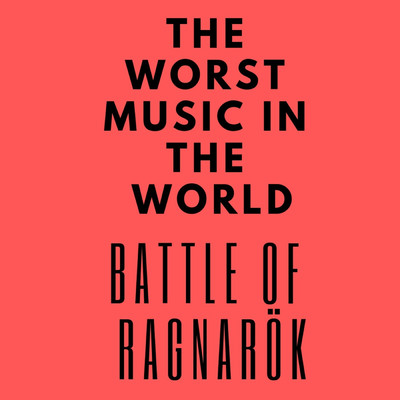 Battle of Ragnarok/The Worst Music In The Wold