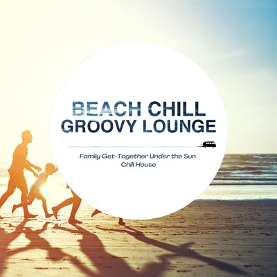 Beach Chill Groovy Lounge - たっぷりの太陽を感じながら聞きたいChill House/Cafe Lounge Resort