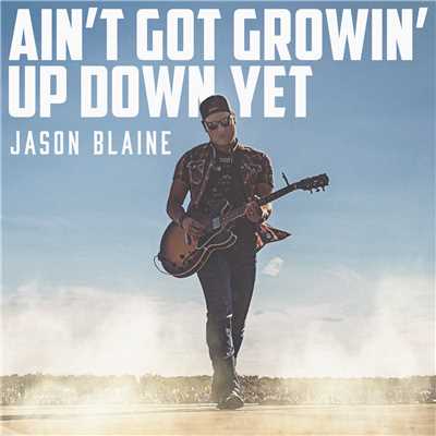 Ain't Got Growin' Up Down Yet/Jason Blaine