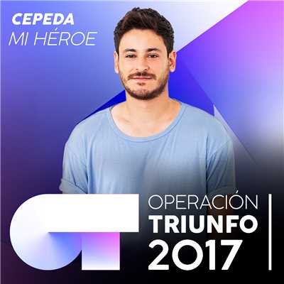 Mi Heroe (Operacion Triunfo 2017)/Cepeda