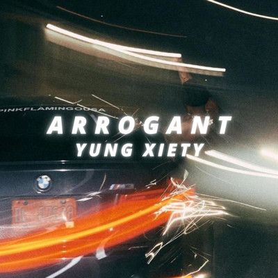 Arrogant/Yung Xiety
