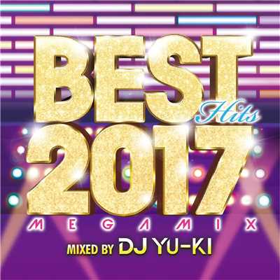 アルバム/BEST HITS 2017 Megamix mixed by DJ YU-KI/DJ YU-KI