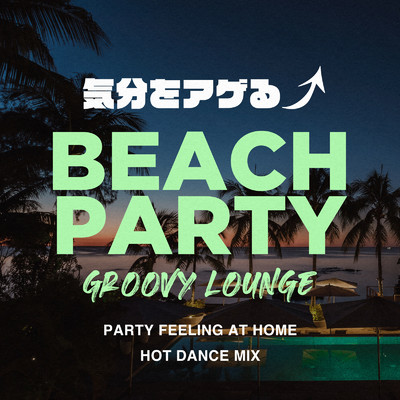 Beach Party Groovy Lounge ～気分をアゲる Party Feeling at Home Hot Dance Mix～ (DJ Mix)/Cafe lounge resort