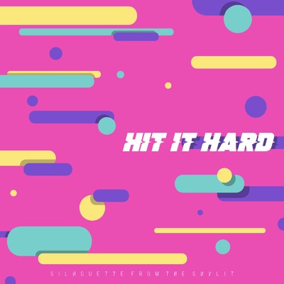 HIT IT HARD/SILHOUETTE FROM THE SKYLIT