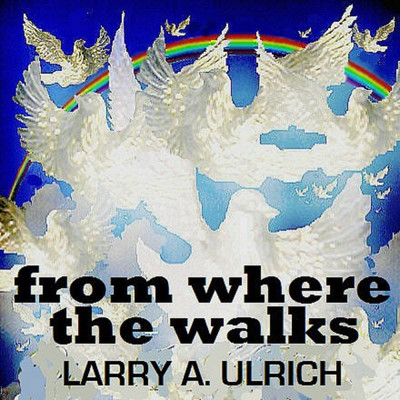From Where the Walks/Larry A. Ulrich