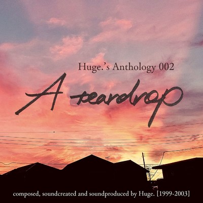 Huge.'s Anthology 002 -A teardrop-/Huge.