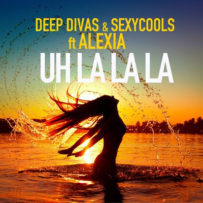 シングル/Uh La La La (feat. Alexia)/Deep Divas & Sexycools