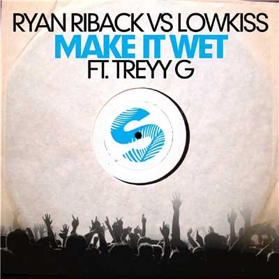 Make It Wet (Radio Edit) [feat. Treyy G]/Ryan Riback & LowKiss