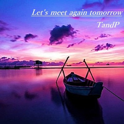 Let's meet again tomorrow/TandP