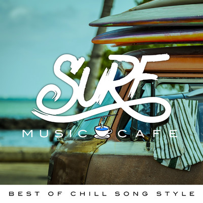 SURF MUSIC CAFE - BEST OF CHILL SONG STYLE -/LOVE BGM JPN