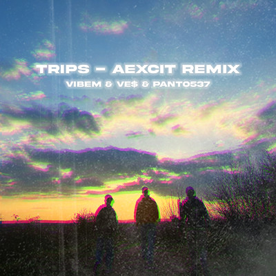 Trips (Aexcit Remix)/Aexcit／VibeM／Ve$／Panto537