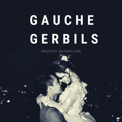 Gauche Gerbils/Ernesto Brownlow
