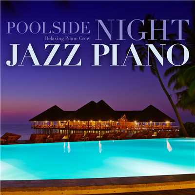 POOLSIDE Night Jazz Piano/Relaxing Piano Crew