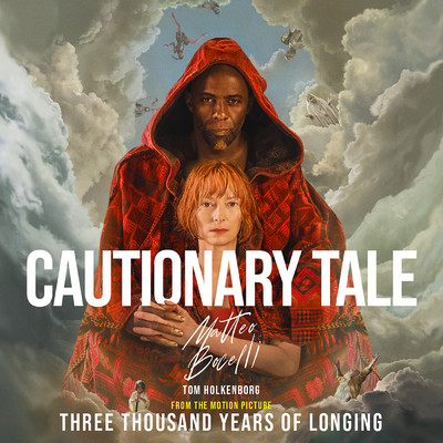 Cautionary Tale (from the Motion Picture “Three Thousand Years of Longing”)/マッテオ・ボチェッリ／トム ホーケンバーグ