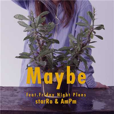 Maybe feat. Friday Night Plans/starRo & AmPm