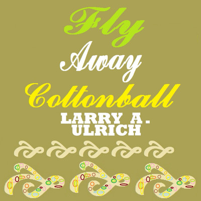 Fly Away Cottonball/Larry A. Ulrich