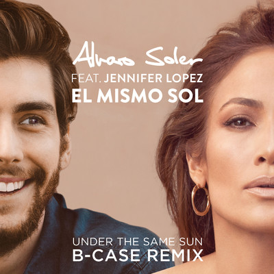 El Mismo Sol (Under The Same Sun) (featuring Jennifer Lopez／B-Case Remix)/Alvaro Soler