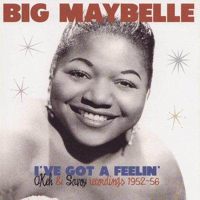 アルバム/I've Got a Feelin' - Okeh & Savoy Recordings 1952-56/Big Maybelle